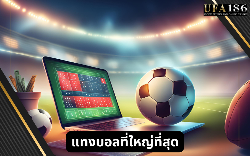 แทงบอล ที่ใหญ่ที่สุด
